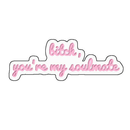 Bitch You're My Soulmate Sticker